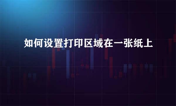 如何设置打印区域在一张纸上