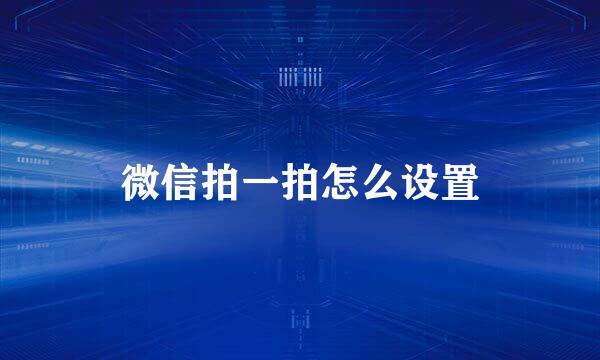 微信拍一拍怎么设置