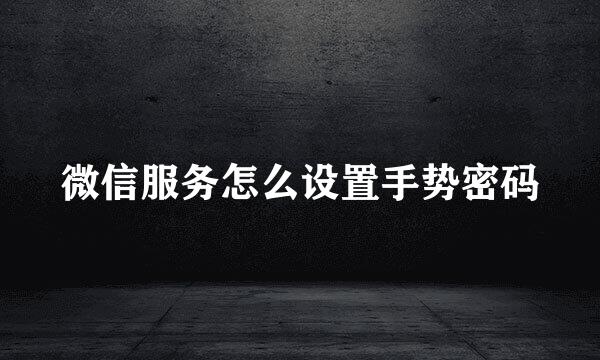 微信服务怎么设置手势密码