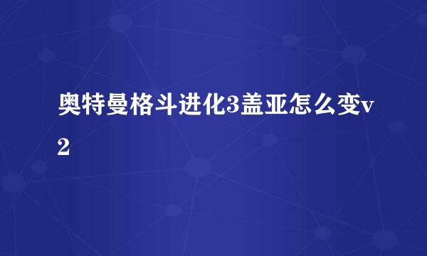 奥特曼格斗进化3盖亚怎么变v2