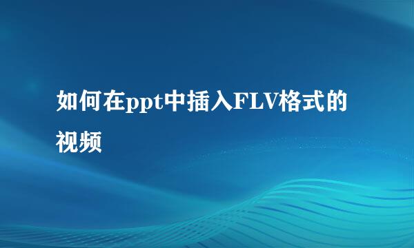 如何在ppt中插入FLV格式的视频