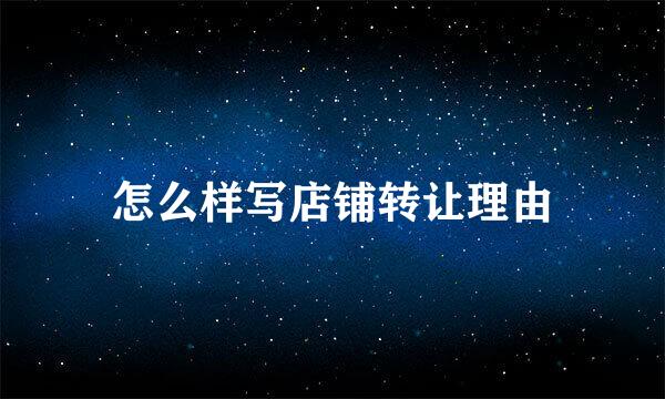 怎么样写店铺转让理由
