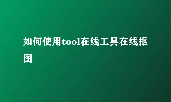 如何使用tool在线工具在线抠图