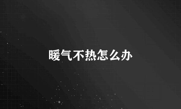 暖气不热怎么办