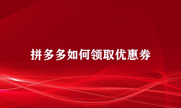 拼多多如何领取优惠券