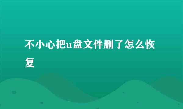 不小心把u盘文件删了怎么恢复