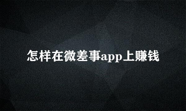 怎样在微差事app上赚钱