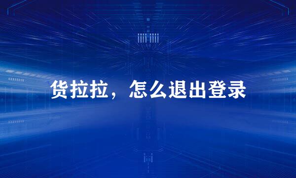 货拉拉，怎么退出登录