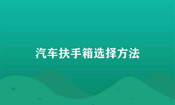 汽车扶手箱选择方法