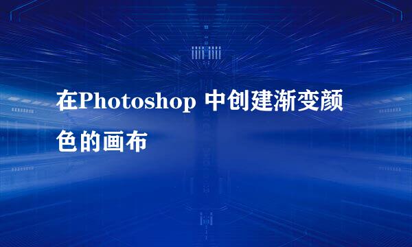 在Photoshop 中创建渐变颜色的画布