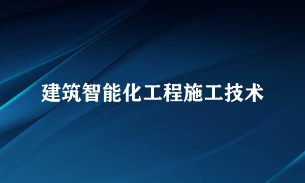 建筑智能化工程施工技术