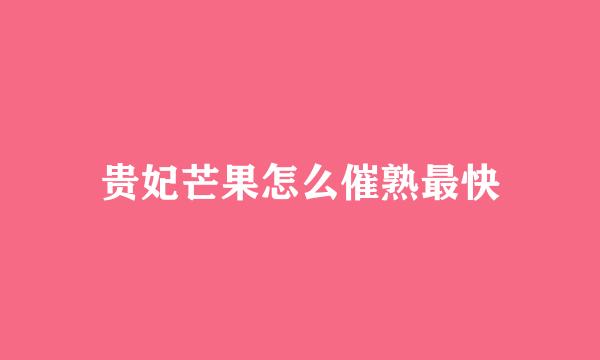 贵妃芒果怎么催熟最快