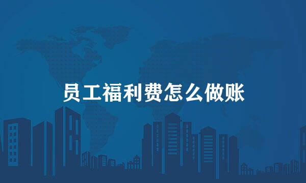 员工福利费怎么做账