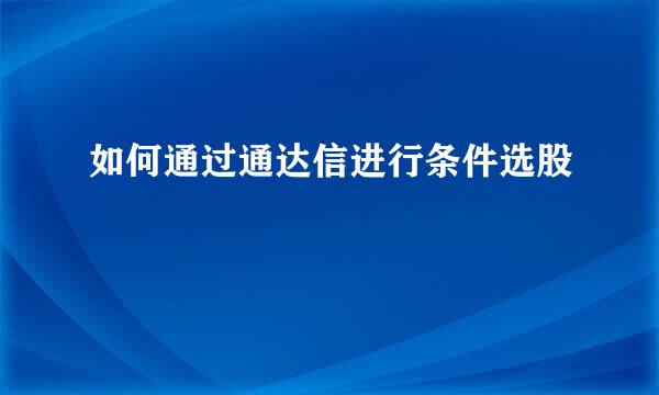 如何通过通达信进行条件选股