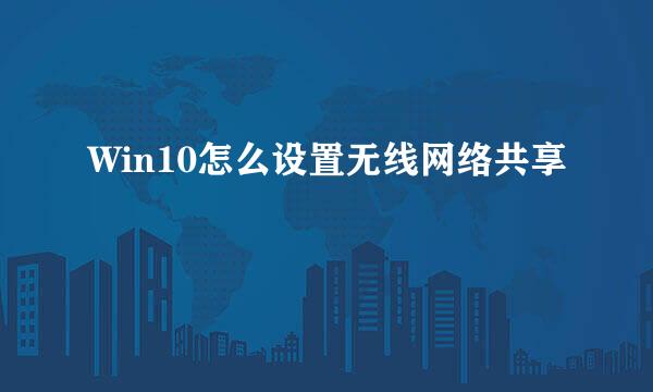 Win10怎么设置无线网络共享