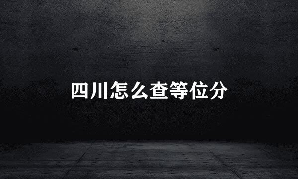 四川怎么查等位分