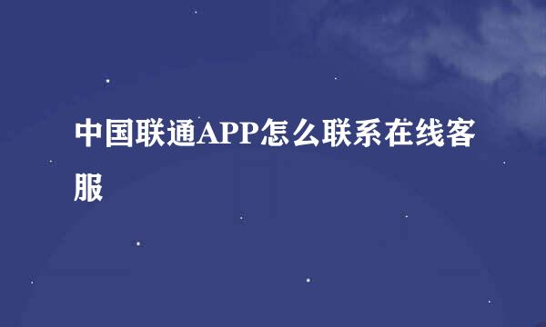 中国联通APP怎么联系在线客服