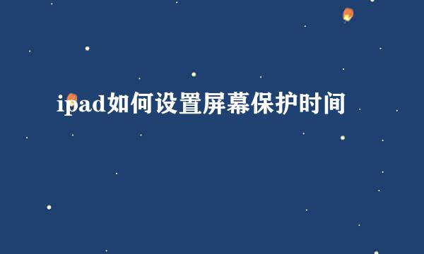 ipad如何设置屏幕保护时间