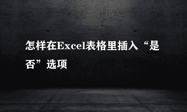 怎样在Excel表格里插入“是否”选项