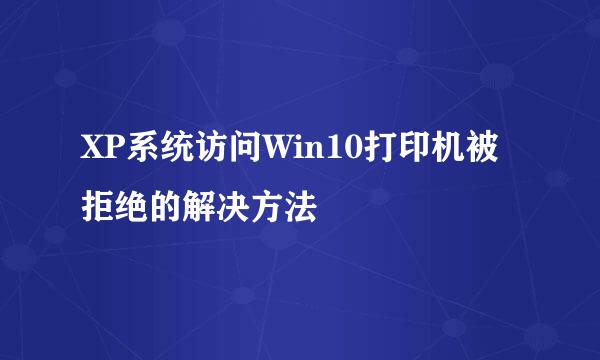XP系统访问Win10打印机被拒绝的解决方法