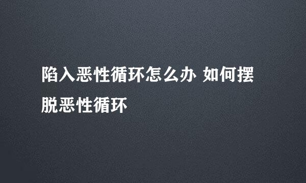 陷入恶性循环怎么办 如何摆脱恶性循环