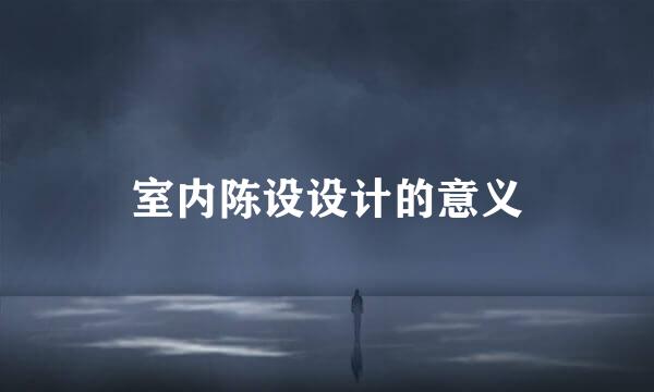室内陈设设计的意义