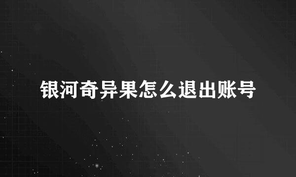 银河奇异果怎么退出账号