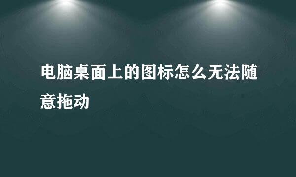 电脑桌面上的图标怎么无法随意拖动