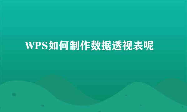 WPS如何制作数据透视表呢