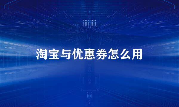 淘宝与优惠券怎么用