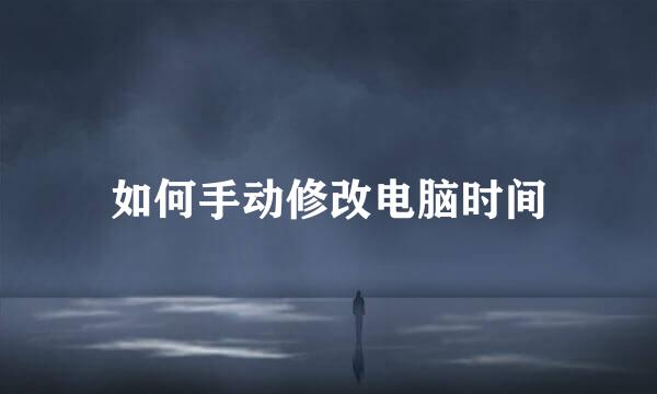 如何手动修改电脑时间