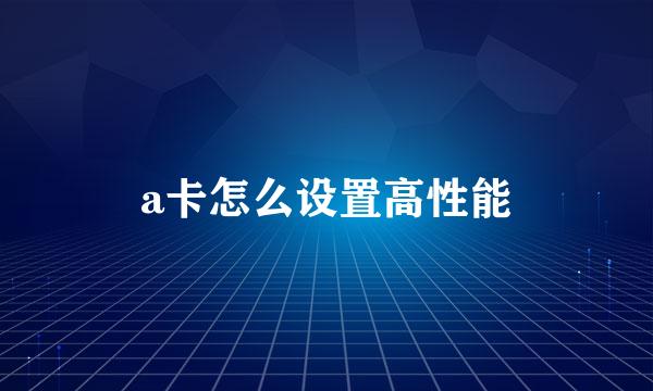 a卡怎么设置高性能