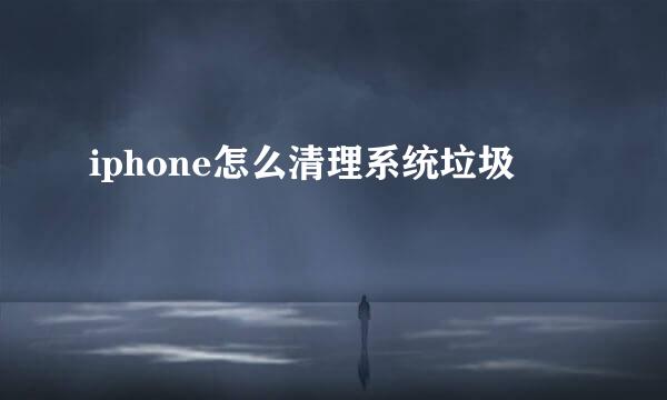 iphone怎么清理系统垃圾