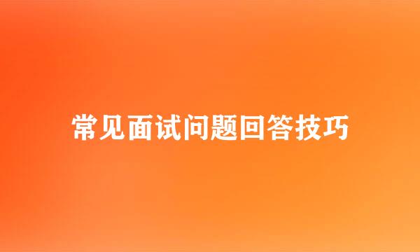 常见面试问题回答技巧