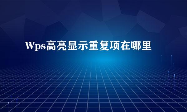 Wps高亮显示重复项在哪里