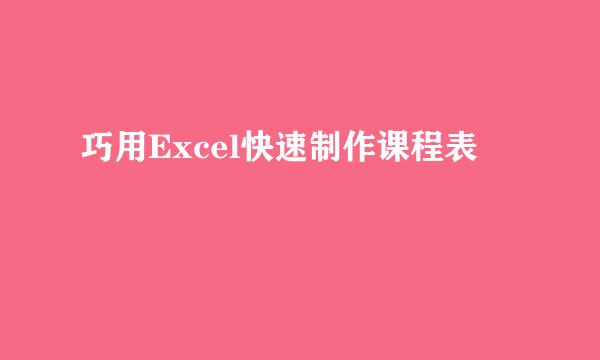 巧用Excel快速制作课程表