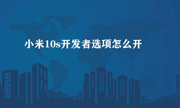 小米10s开发者选项怎么开