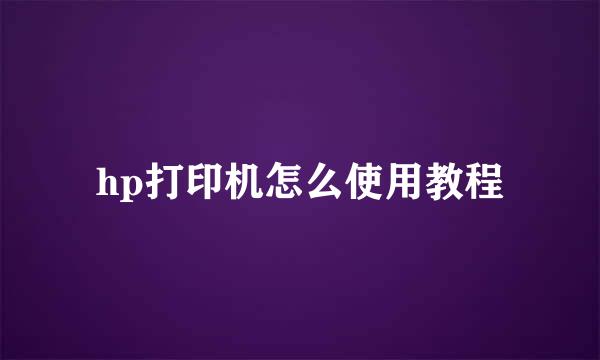 hp打印机怎么使用教程