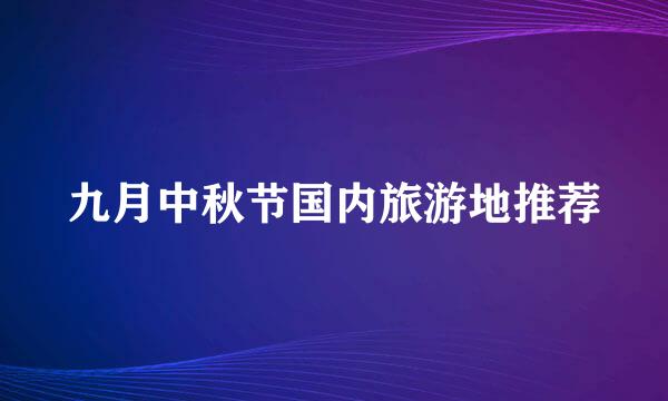 九月中秋节国内旅游地推荐