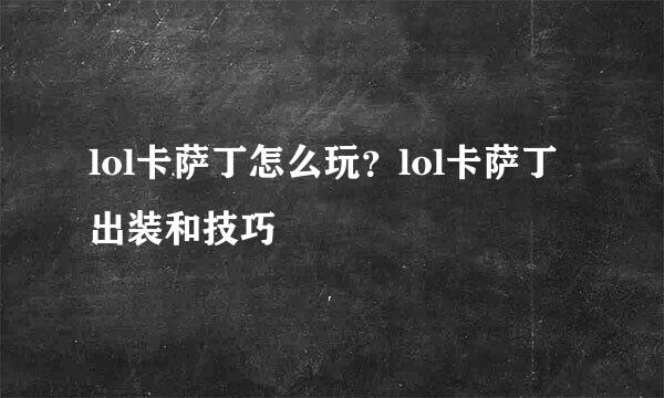 lol卡萨丁怎么玩？lol卡萨丁出装和技巧