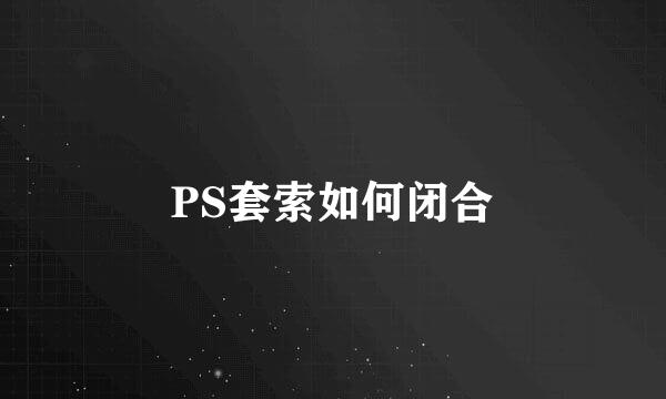 PS套索如何闭合