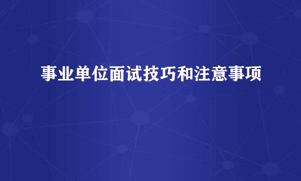 事业单位面试技巧和注意事项