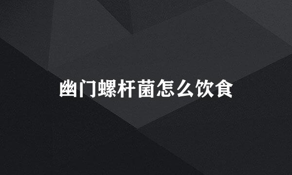 幽门螺杆菌怎么饮食