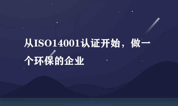 从ISO14001认证开始，做一个环保的企业