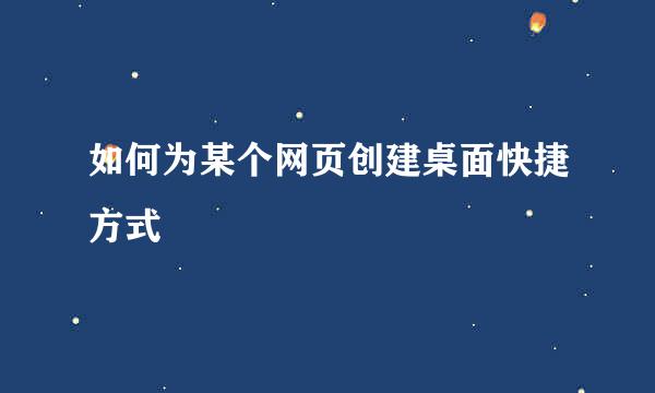 如何为某个网页创建桌面快捷方式
