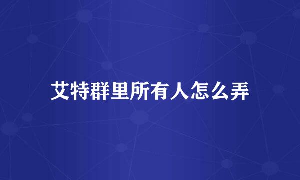 艾特群里所有人怎么弄