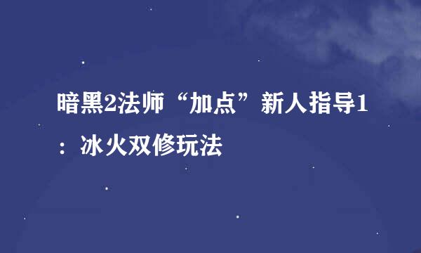 暗黑2法师“加点”新人指导1：冰火双修玩法