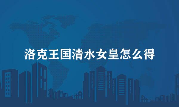 洛克王国清水女皇怎么得