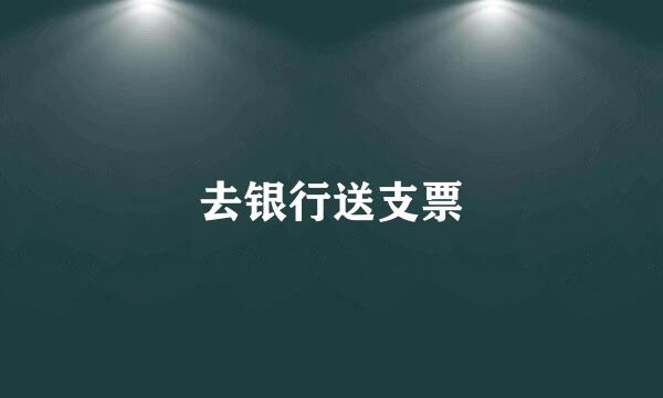 去银行送支票