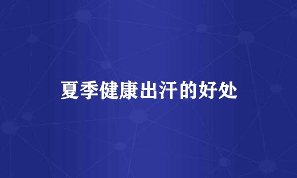 夏季健康出汗的好处